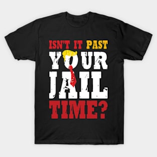 Isn't It Past Your Jail Time Funny Trump Saying T-Shirt